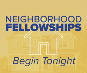 Neighborhood Fellowships Begin Tonight!